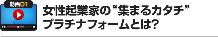 女性起業家の”集まるカタチ”プラチ ナフォームとは?