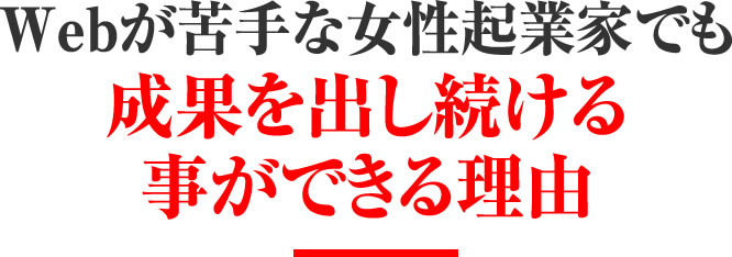 Webが苦手な女性起業家でも 成果を出し続ける事ができる理由